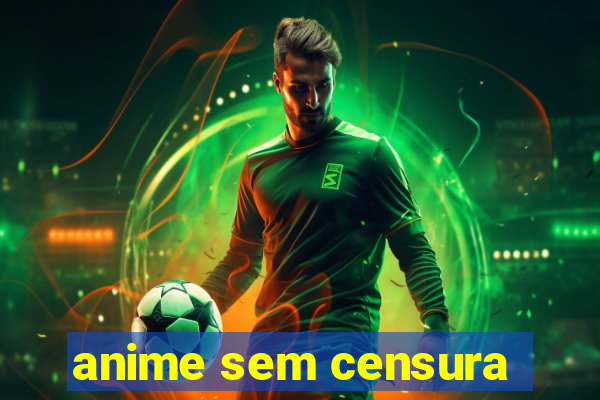 anime sem censura